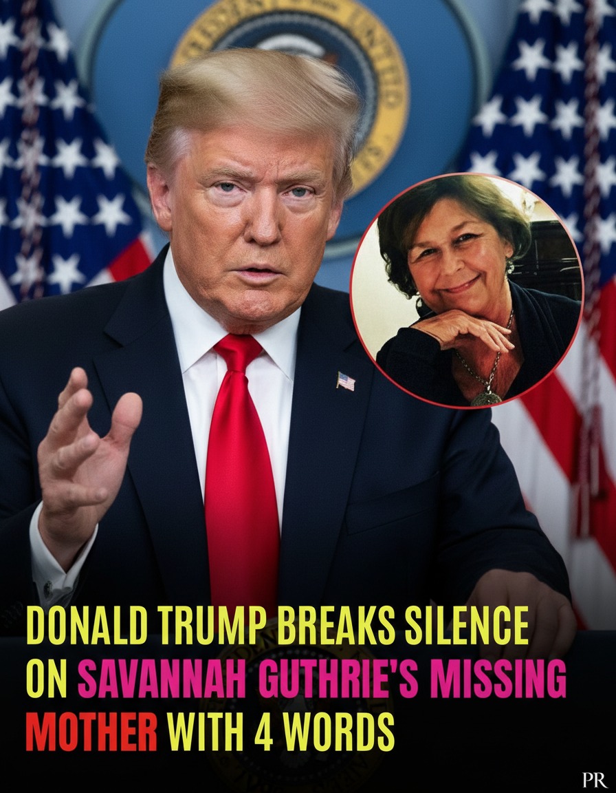 Donald Trump Breaks His Silence on Savannah Guthrie’s Missing Mother With Four Carefully Chosen Words, Sparking National Reaction, Renewed Media Scrutiny, Political Debate, and Fresh Questions About the Investigation as the High-Profile Disappearance Continues to Grip the Country